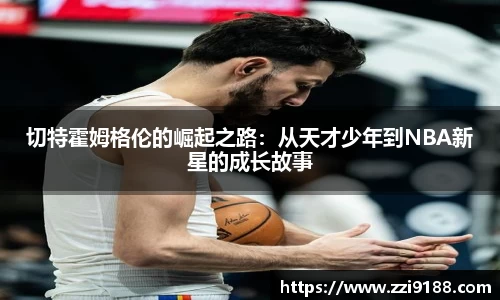 切特霍姆格伦的崛起之路：从天才少年到NBA新星的成长故事