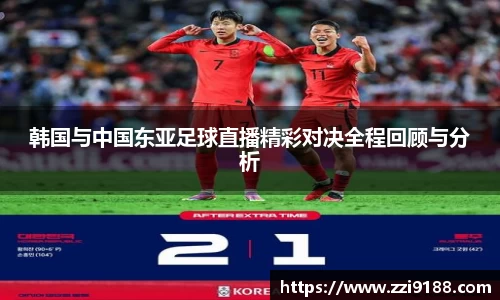 韩国与中国东亚足球直播精彩对决全程回顾与分析